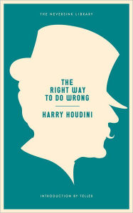 Title: The Right Way to Do Wrong: A Unique Selection of Writings by History's Greatest Escape Artist, Author: Harry Houdini