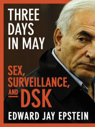 Title: 01: Sex, Surveillance, and DSK, Author: Edward Jay Epstein