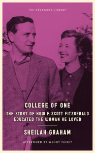 Title: College of One: The Story of How F. Scott Fitzgerald Educated the Woman He Loved, Author: Sheilah Graham