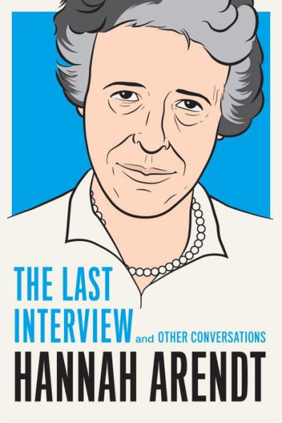 Hannah Arendt: The Last Interview: And Other Conversations