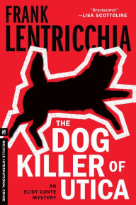 Title: The Dog Killer of Utica: An Eliot Conte Mystery, Author: Frank Lentricchia