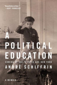 Title: A Political Education: Coming of Age in Paris and New York, Author: André Schiffrin