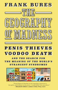 Download of free e books The Geography of Madness: Penis Thieves, Voodoo Death, and the Search for the World's Strangest Syndromes by Frank Bures FB2 DJVU 9781612193724 in English