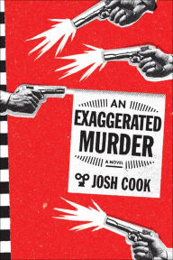 Title: An Exaggerated Murder: A Novel, Author: Josh Cook