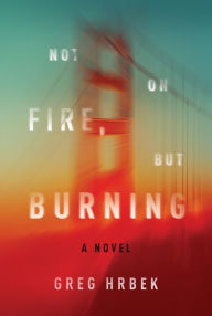 Title: Not on Fire, but Burning, Author: Greg Hrbek