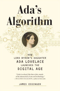 Title: Ada's Algorithm: How Lord Byron's Daughter Ada Lovelace Launched the Digital Age, Author: James Essinger