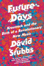 Future Days: Krautrock and the Birth of a Revolutionary New Music