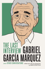 Title: Gabriel Garcia Marquez: The Last Interview: and Other Conversations, Author: Gabriel García Márquez