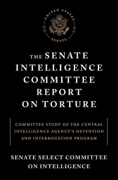 the Senate Intelligence Committee Report on Torture: Study of Central Agency's Detention and Interrogation Program