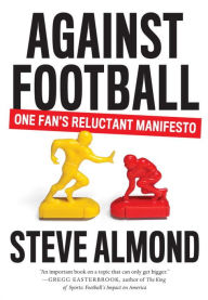 Title: Against Football: One Fan's Reluctant Manifesto, Author: Steve Almond