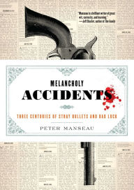 Epub free ebook downloads Melancholy Accidents: Three Centuries of Stray Bullets and Bad Luck ePub by Peter Manseau 9781612195070 (English Edition)