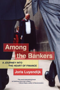 Title: Among the Bankers: A Journey into the Heart of Finance, Author: Joris Luyendijk