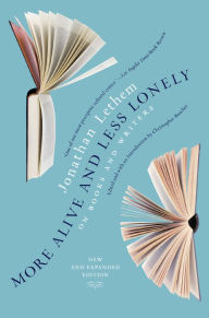 Title: More Alive and Less Lonely: On Books and Writers, Author: Jonathan Lethem
