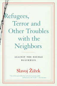 Title: Refugees, Terror and Other Troubles with the Neighbors: Against the Double Blackmail, Author: Slavoj Zizek