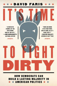 Title: It's Time to Fight Dirty: How Democrats Can Build a Lasting Majority in American Politics, Author: David Faris