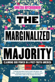 Title: The Marginalized Majority: Claiming Our Power in a Post-Truth America, Author: Onnesha Roychoudhuri