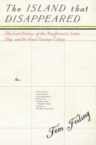 The Island that Disappeared: The Lost History of the Mayflower's Sister Ship and Its Rival Puritan Colony