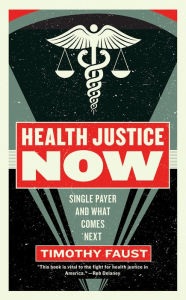 Title: Health Justice Now: Single Payer and What Comes Next, Author: Timothy Faust