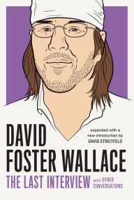 Title: David Foster Wallace: The Last Interview Expanded with New Introduction: and Other Conversations, Author: David Foster Wallace