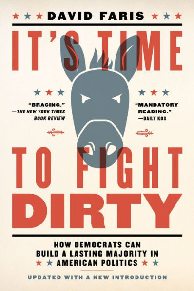 It's Time to Fight Dirty: How Democrats Can Build a Lasting Majority American Politics