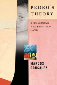 Title: Pedro's Theory: Reimagining the Promised Land, Author: Marcos Gonsalez