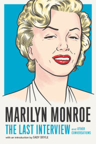 Marilyn Monroe: The Last Interview: and Other Conversations