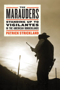 Title: The Marauders: Standing Up to Vigilantes in the American Borderlands, Author: Patrick Strickland