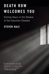 Title: Death Row Welcomes You: Visiting Hours in the Shadow of the Execution Chamber, Author: Steven Hale