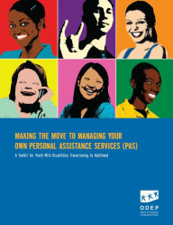 Title: Making the Move to Managing Your Own Personal Assistance Services (PAS): A Toolkit for Youth With Disabilities Transitioning to Adulthood, Author: Office of Disability Employment Policy U.S. Department of Labor