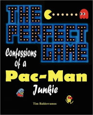 Title: The Perfect Game: Confessions of a Pac-Man Junkie, Author: Tim Balderramos