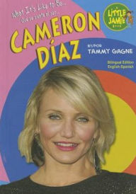 Title: What It's Like to Be Cameron Diaz, Author: Tammy Gagne