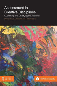 Title: Assessment in Creative Disciplines: Quantifying and Qualifying the Aesthetic, Author: David Chase Con