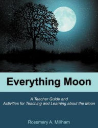 Title: Everything Moon: A Teacher Guide and Activities for Teaching and Learning about the Moon, Author: Rosemary A. Millham