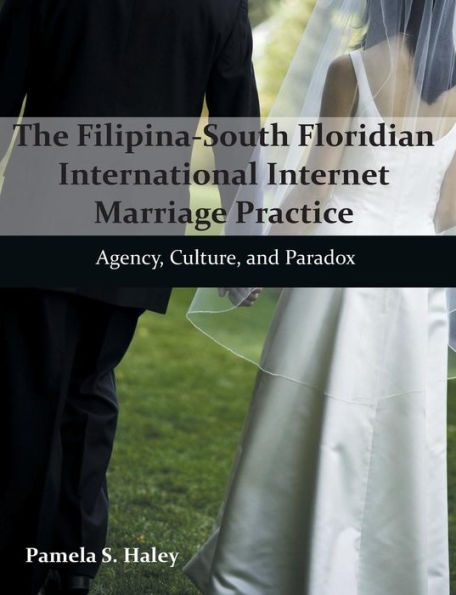 The Filipina-South Floridian International Internet Marriage Practice: Agency, Culture, and Paradox