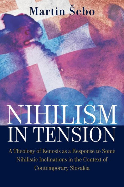 Nihilism-In-Tension: a Theology of Kenosis as Response to Some Nihilistic Inclinations the Context Contemporary Slovakia