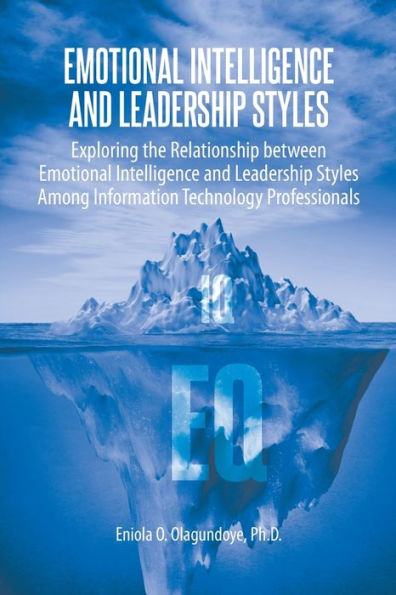 Emotional Intelligence and Leadership Styles: Exploring the Relationship between Emotional Intelligence and Leadership Styles Among Information Technology Professionals