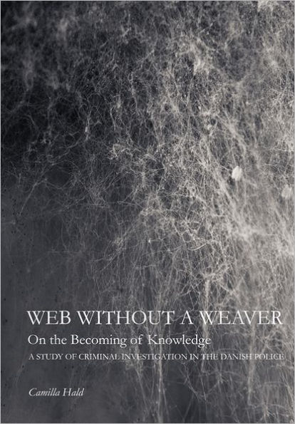 Web Without a Weaver- On the Becoming of Knowledge: A Study of Criminal Investigation in the Danish Police