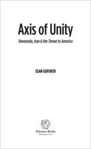 Title: Axis of Unity: Venezuela, Iran & the Threat to America, Author: Sean Goforth