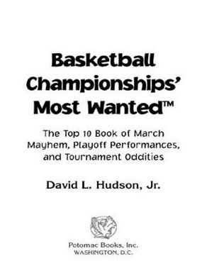 Basketball Championships' Most Wanted: The Top 10 Book of March Mayhem, Playoff Performances, and Tournament Oddities