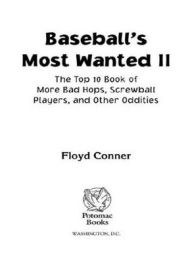 Title: Baseball's Most Wanted II: The Top 10 Book of More Bad Hops, Screwball Players, and other Oddities, Author: Floyd Conner