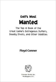Title: Golf's Most Wanted: The Top 10 Book of Golf's Outrageous Duffers, Deadly Divots and Other Oddities, Author: Floyd Conner