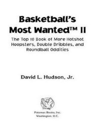 Title: Basketball's Most Wanted II: The Top 10 Book of More Hotshot Hoopsters, Double Dribbles, and Roundball Oddities, Author: David L. Hudson