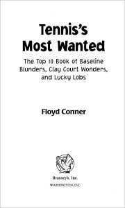 Title: Tennis's Most Wanted: The Top 10 Book of Baseline Blunders, Clay Court Wonders, and Lucky Lobs, Author: Floyd Conner