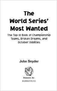Title: The World Series' Most Wanted: The Top 10 Book of Championship Teams, Broken Dreams, and October Oddities, Author: John Snyder