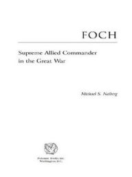 Title: Foch: Supreme Allied Commander in the Great War, Author: Michael S. Neiberg