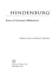 Title: Hindenburg: Icon of German Militarism, Author: Dennis Showalter