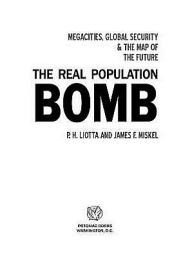 Title: The Real Population Bomb: Megacities, Global Security & the Map of the Future, Author: P. H Liotta