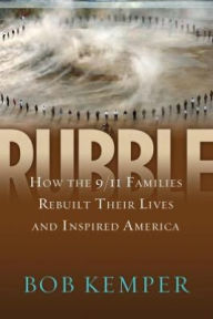 Title: Rubble: How the 9/11 Families Rebuilt Their Lives and Inspired America, Author: Bob Kemper