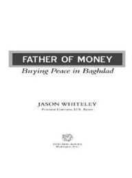 Title: Father of Money: Buying Peace in Baghdad, Author: Jason Whiteley