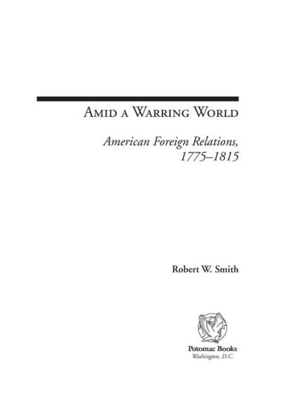 Amid a Warring World: American Foreign Relations, 1775û1815